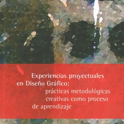 Experiencias proyectuales en Diseño Gráfico: prácticas metodológicas creativas como proceso de aprendizaje